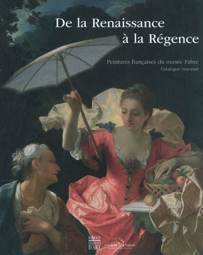 Peintures françaises du Musée Fabre : catalogue raisonné. [Tome 1] , De la Renaissance à la Régence