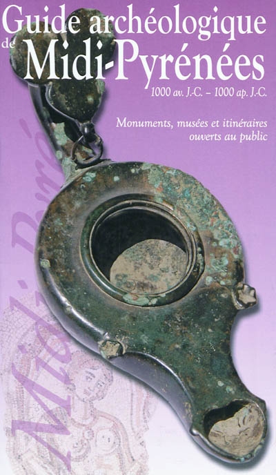 Guide archéologique de Midi-Pyrénées : 1000 av. J.-C.-1000 apr. J.-C. : monuments, musées et itinéraires ouverts au public