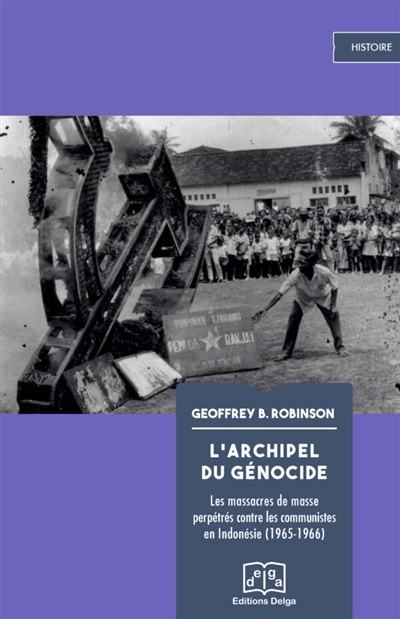 L'archipel du génocide : les massacres de masses perpétrés contre les communistes en Indonésie 1965-1966