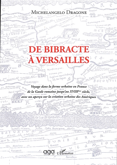 De Bibracte à Versailles : voyage dans la forme urbaine en France de la Gaule romaine jusqu'au XVIIIème siècle, avec un aperçu sur la création urbaine des Amériques