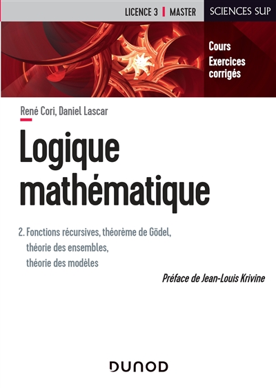 Logique mathématique. 2 , Fonctions récursives, théorème de Gödel, théorie des ensembles, théorie des modèles : cours, exercices corrigés