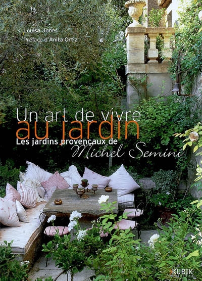 Un art de vivre au jardin : les jardins provençaux de Michel Semini. Préface d'Anita Ortiz
