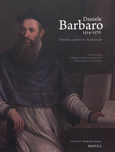 Daniele Barbaro : 1514-1570 : Vénitien, patricien, humaniste