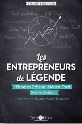 Les entrepreneurs de légende : Thomas Edison, Henry Ford, Steve Jobs... : partis de rien, ils ont changé le monde