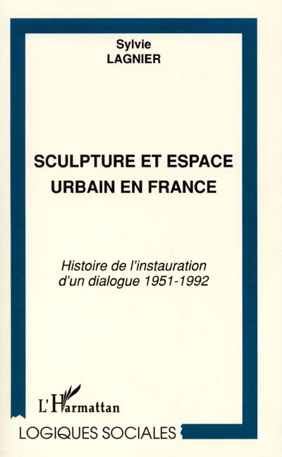 Sculpture et espace urbain en France : histoire de l'instauration d'un dialogue, 1951-1992