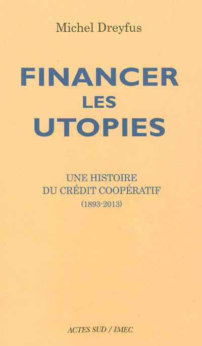 Financer les utopies : une histoire du Crédit coopératif, 1893-2013