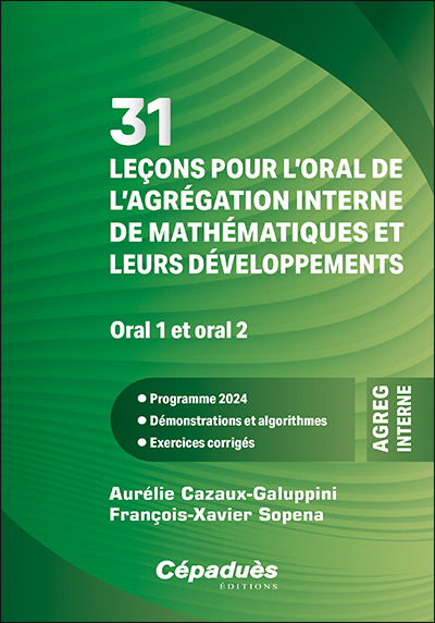 31 leçons pour l'oral de l'agrégation interne de mathématiques et leurs développements : oral 1 et oral 2