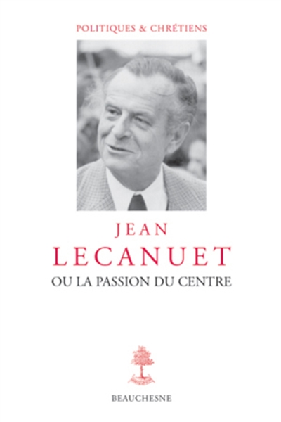 Jean Lecanuet ou La passion du centre : [actes du colloque organisé à Paris le 12 février 2004]