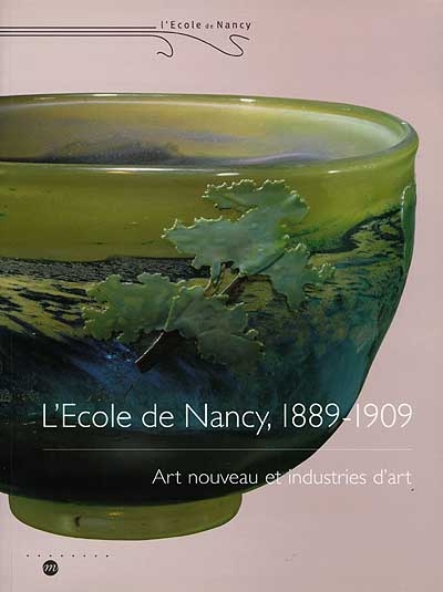 L'école de Nancy, 1889-1909 : art nouveau et industries d' art