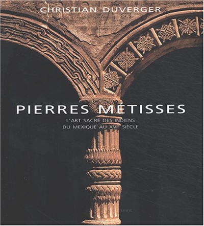 Pierres métisses : l'art sacré des Indiens du Mexique au XVIe siècle