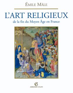 L'art religieux de la fin du Moyen âge en France : étude sur l'iconographie du Moyen âge et sur ses sources d'inspiration...