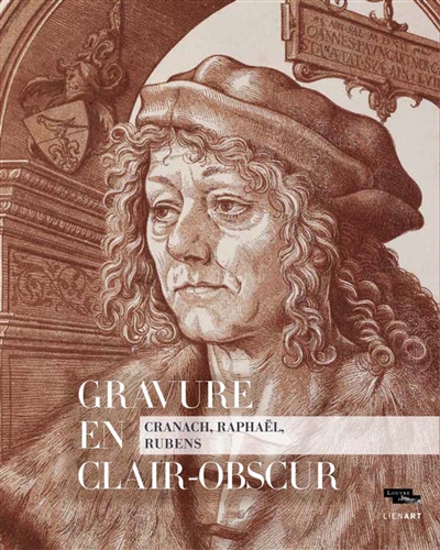 Gravure en clair-obscur : Cranach, Raphaël, Rubens : exposition, Paris, Musée du Louvre, du 17 octobre 2018 au 14 janvier 2019