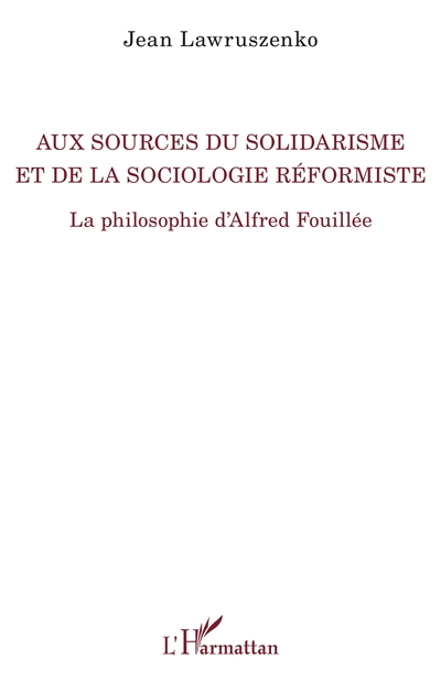 Aux sources du solidarisme et de la sociologie réformiste : la philosophie d'Alfred Fouillée