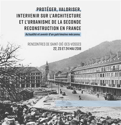 Protéger, valoriser, intervenir sur l'architecture et l'urbanisme de la seconde reconstruction en France : actualité et avenir d'un patrimoine méconnu