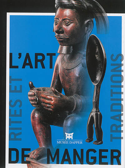 L'art de manger : rites et traditions en Afrique, Insulinde et Océanie : [exposition, Paris, Musée Dapper, 15 octobre 2014-12 juillet 2015]