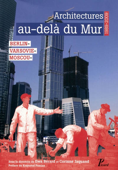 Architectures au-delà du Mur, 1989-2009 : Berlin, Varsovie, Moscou