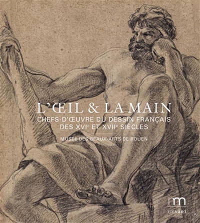 L'oeil et la main : chefs d'oeuvre du dessin français des XVIe et XVIIe siècles