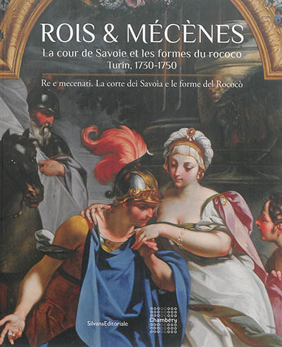 Rois & mécènes : la cour de Savoie et les formes du rococo, Turin, 1730-1750 : [exposition, Chambéry, Musée des beaux-arts, 3 avril-24 août 2015]
