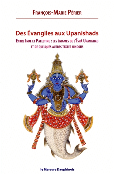 Des Évangiles aux Upanishads : entre Inde et Palestine : les énigmes de l'Ishä Upanishad et de quelques autres textes hindous