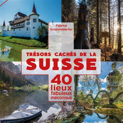 Trésors cachés de la Suisse : 40 lieux fabuleux méconnus