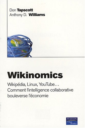 Wikinomics : Wikipédia, Linux, YouTube... : comment l'intelligence collaborative bouleverse l'économie
