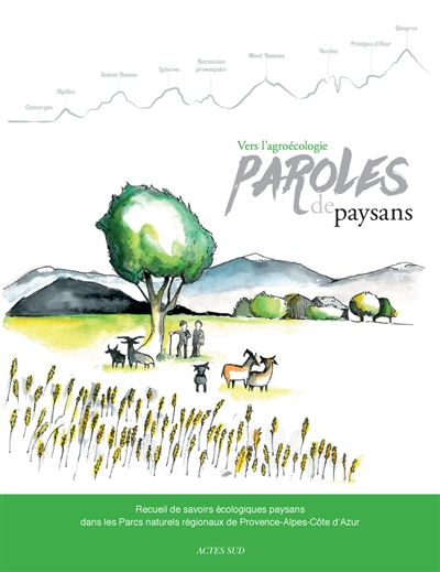 Vers l'agroécologie, paroles de paysans : recueil de savoirs écologiques paysans dans les Parcs naturels régionaux de Provence-Alpes-Côte d'Azur