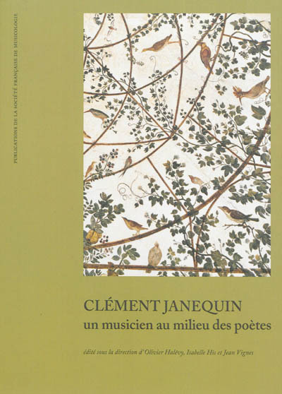 Clément Janequin : un musicien au milieu des poètes : [actes du colloque, Paris, Bibliothèque nationale de France et Université Paris-Denis Diderot, 25-26 mars 2010]