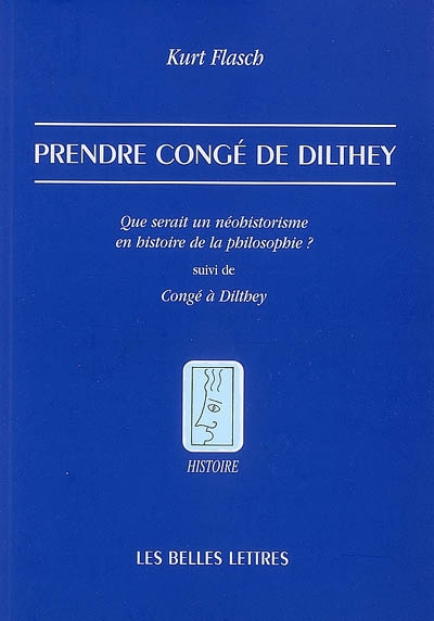 Prendre congé de Dilthey ; Que serait un néohistorisme en histoire de la philosophie ? ; Congé à Dilthey