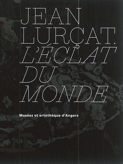 Jean Lurçat, L'éclat du monde : [exposition, Angers, Musée des beaux-arts, 10 juin-6 novembre 2016]