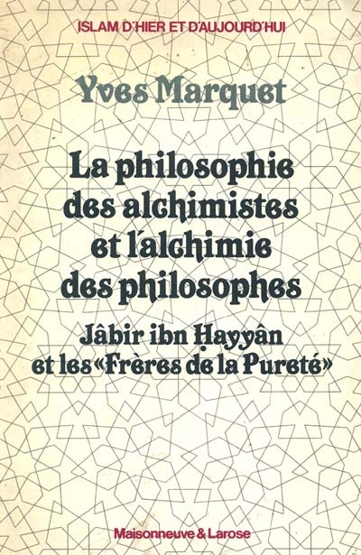 La Philosophie des alchimistes et l'alchimie des philosophes : Jâbir ibn Hayyân et les Frères de la Pureté