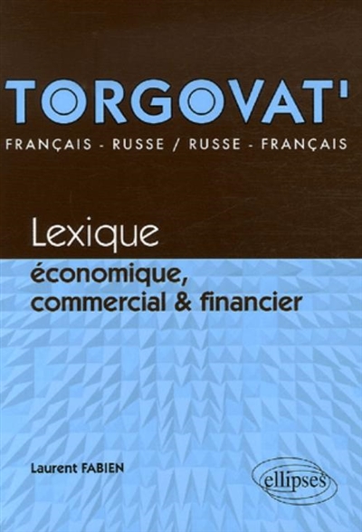 Torgovat' : lexique économique, commercial et financier : français-russe, russe-français