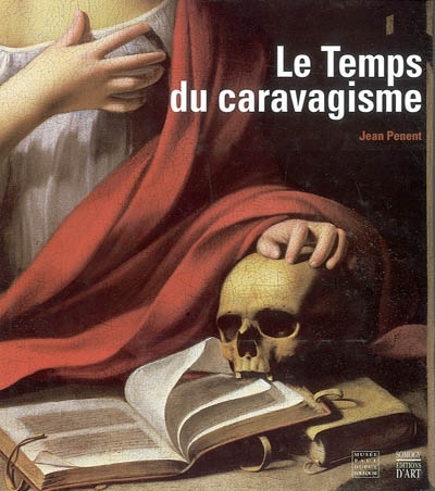Le temps du caravagisme : la peinture de Toulouse et du Languedoc de 1590 à 1650
