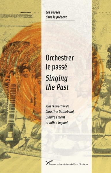 Orchestrer le passé : musiques et politiques de la mémoire (XXe-XXIe siècles) = Singing the past : Music and Politics of Memory (20th - 21th centuries)