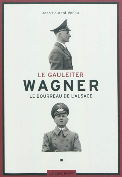 Le Gauleiter Wagner, bourreau de l'Alsace