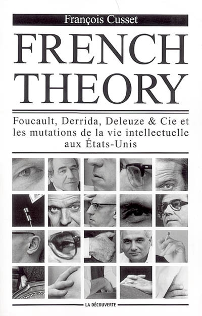 French theory : Foucault, Derrida, Deleuze & Cie et les mutations de la vie intellectuelle aux États-Unis