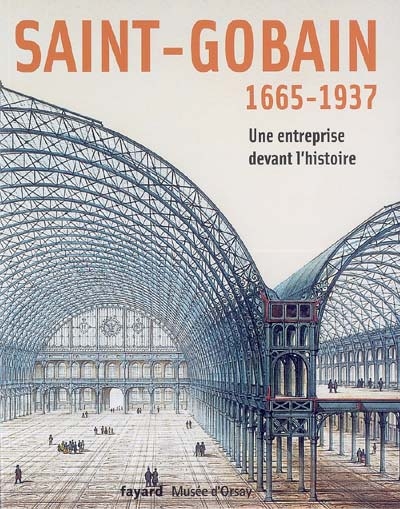 Saint-Gobain, 1665-1937 : une entreprise devant l'histoire : [exposition, Paris, Musée d'Orsay, du 7 mars au 4 juin 2006]