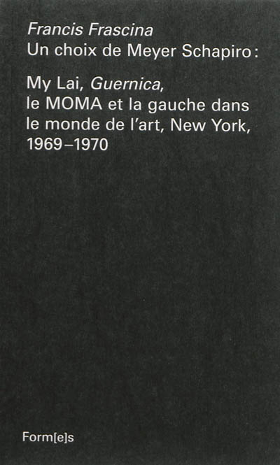 Un choix de Meyer Schapiro : My Lai, "Guernica", le MOMA et la gauche dans le monde de l'art, New York, 1969-1970
