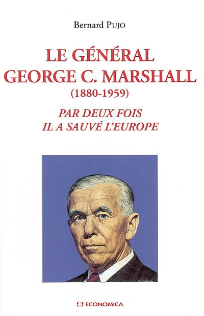 Le général George C. Marshall : 1880-1959 : par deux fois il a sauvé l'Europe