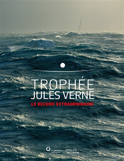 Trophée Jules Verne : le record extraordinaire : [exposition, Brest, Musée de la marine, 28 juin 2019-3 janvier 2021] ;
