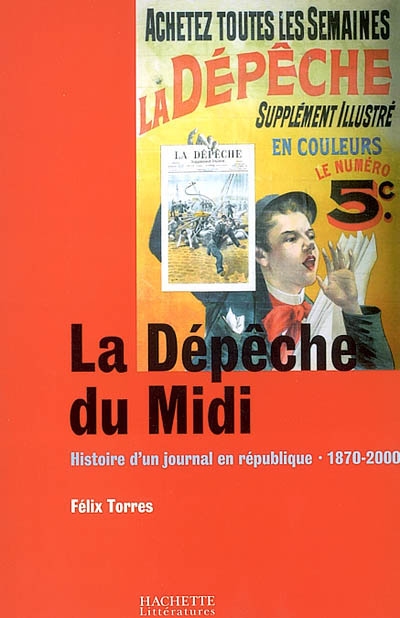La Dépêche du Midi : Histoire d'un journal en république : 1870-2000