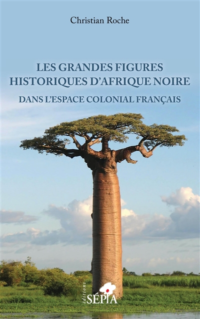 Les grandes figures historiques d'Afrique noire : dans l'espace colonial français