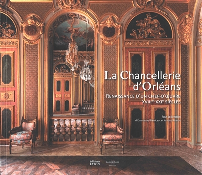La Chancellerie d'Orléans : renaissance d'un chef-d'œuvre XVIIIe-XXIe siècles