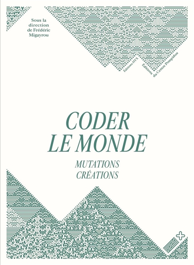 Coder le monde : mutations, créations : [exposition, Paris, Centre Pompidou, 15 juin-28 août 2018]
