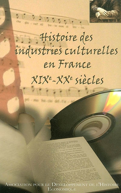 Histoire des industries culturelles en France, XIXe-XXe siècles : actes du colloque en Sorbonne [Paris I], décembre 2001