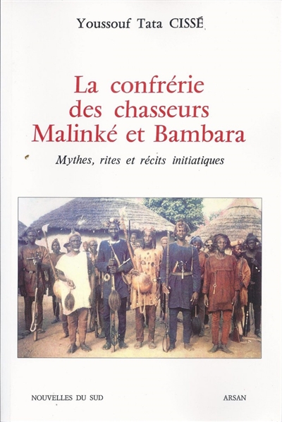 La confrérie des chasseurs malinké et bambara : mythes, rites et récits initiatiques