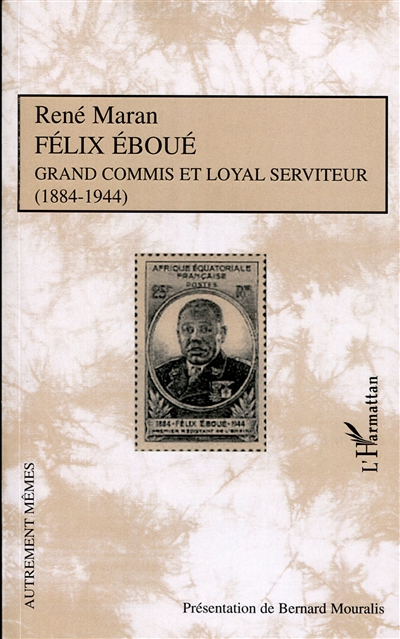Félix Éboué : grand commis et loyal serviteur, 1884-1944
