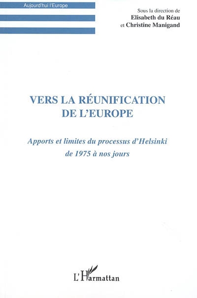 Vers la réunification de l'Europe : apports et limites du processus d'Helsinki de 1975 à nos jours : [actes du colloque, 7-8 juin 2002, Paris 3]