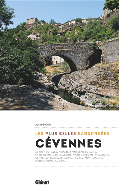 Cévennes : les plus belles randonnées : autour de : Alès, Anduze, Saint-Jean-du-Gard, Saint-Germain-de-Calberte, Sainte-André-de-Valborgne, Génolhac, Bessèges, Aujac, Florac, Mont Lozère, Mont Aigoual, Le Vigan
