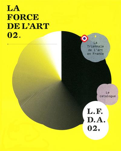 La force de l'art, L. F. D. A. 02 : la triennale de l'art en France : le catalogue : [exposition, Paris, Nef du Grand Palais, 24 avril-1er juin 2009]