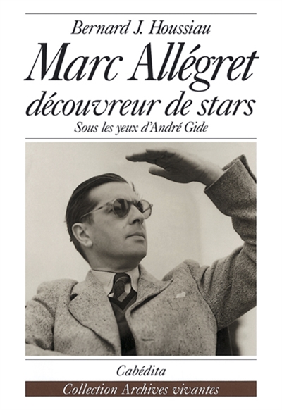 Marc Allégret : découvreur de stars : sous les yeux d'André Gide